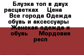 Блузка топ в двух расцветках  › Цена ­ 800 - Все города Одежда, обувь и аксессуары » Женская одежда и обувь   . Мордовия респ.